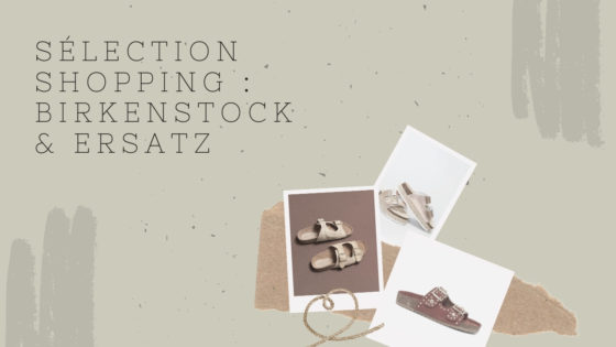 Sélection shopping : Birkenstock & ersatz