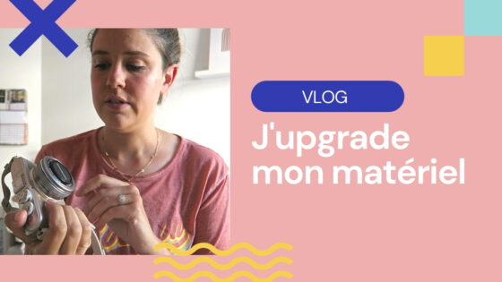 VLOG | J’upgrade mon matériel
