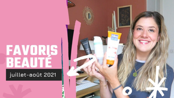 Mes favoris beauté des mois de juillet & août 2021