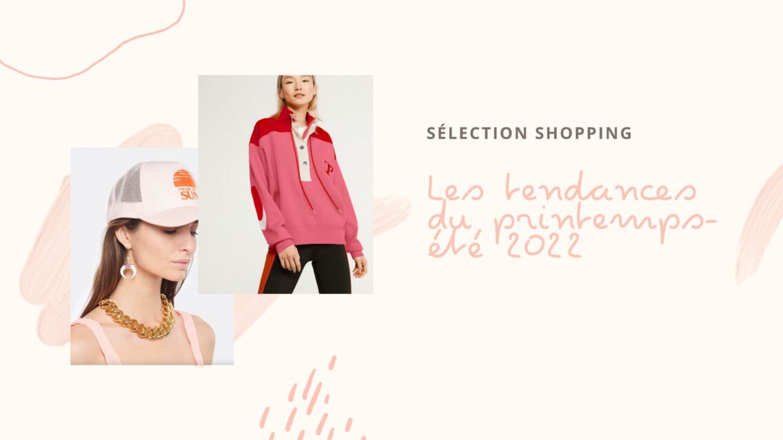 Sélection shopping : les tendances du printemps-été 2022