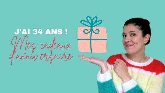 J’AI 34 ANS | Mes cadeaux d’anniversaire
