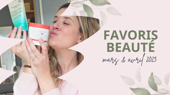 Mes favoris beauté des mois de mars & avril 2023