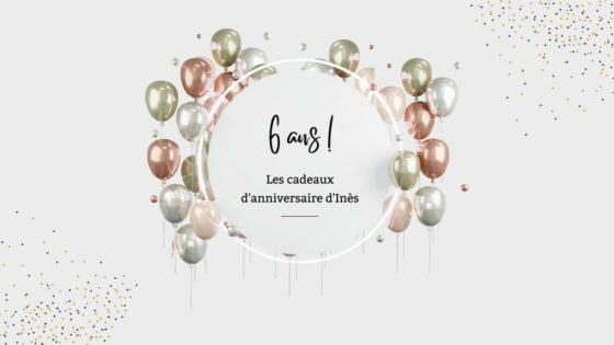 Les cadeaux d’anniversaire d’Inès (6 ans)