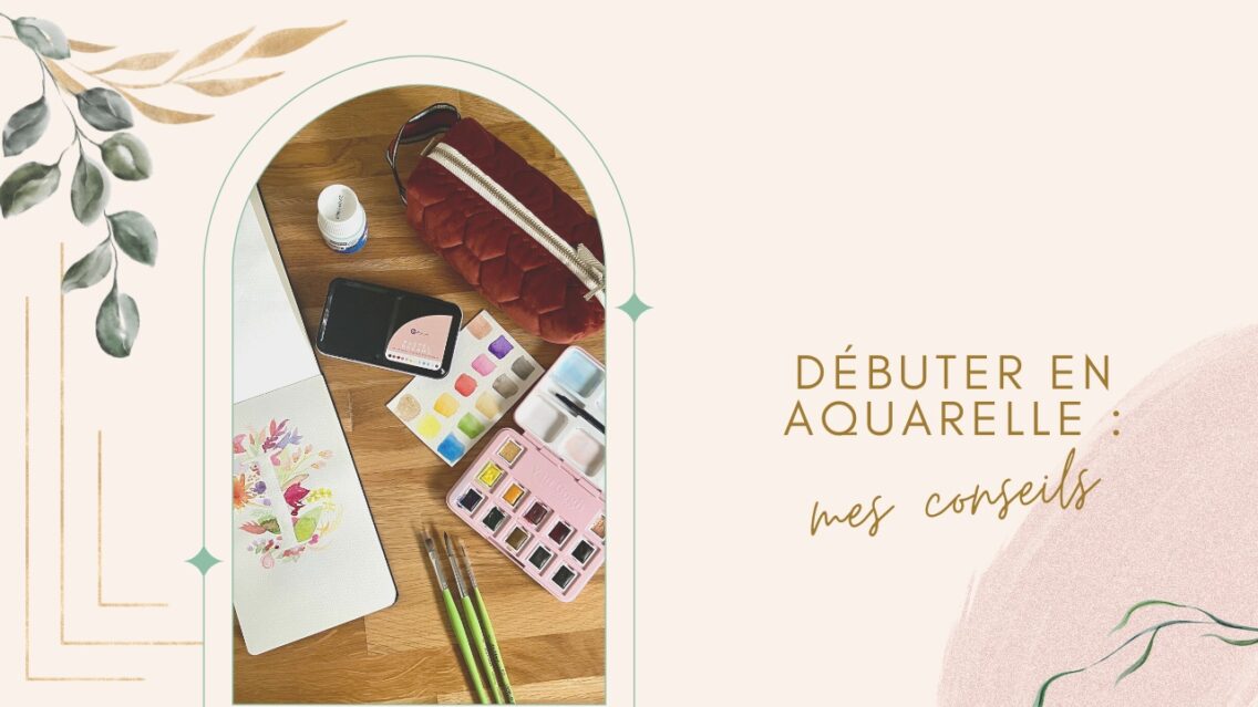 Débuter en aquarelle : mes conseils