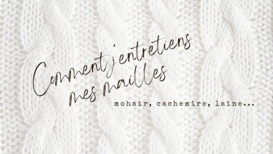 Comment j’entretiens mes mailles (cachemire, mohair, laine)