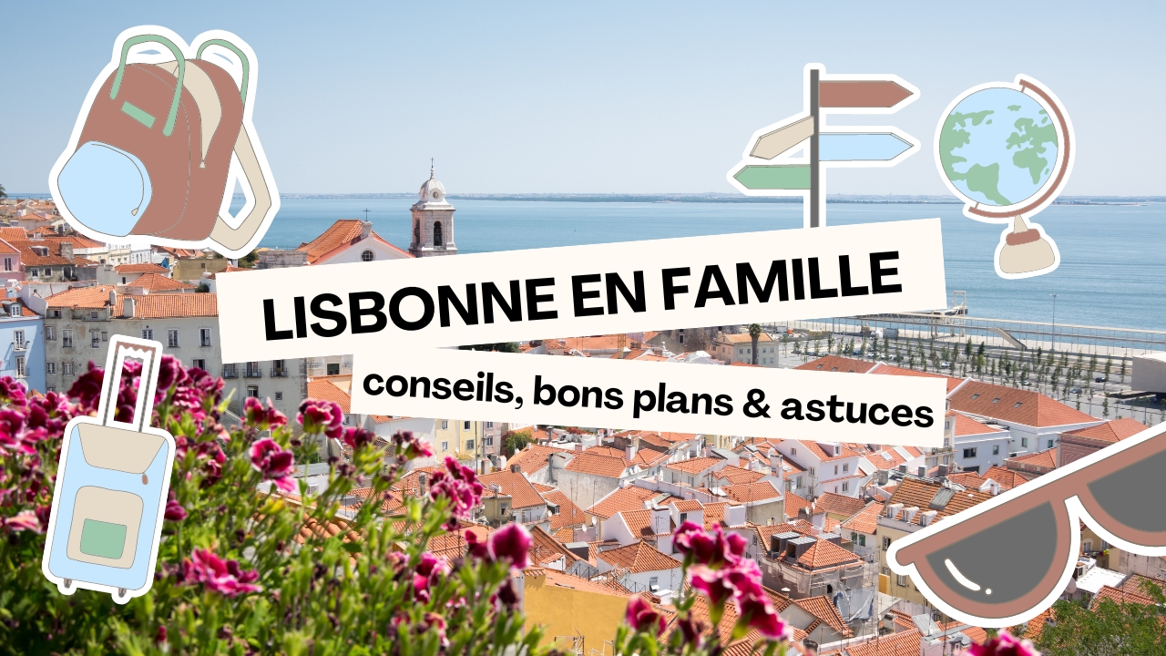 Lisbonne en famille : conseils, bons plans & astuces pour un voyage réussi