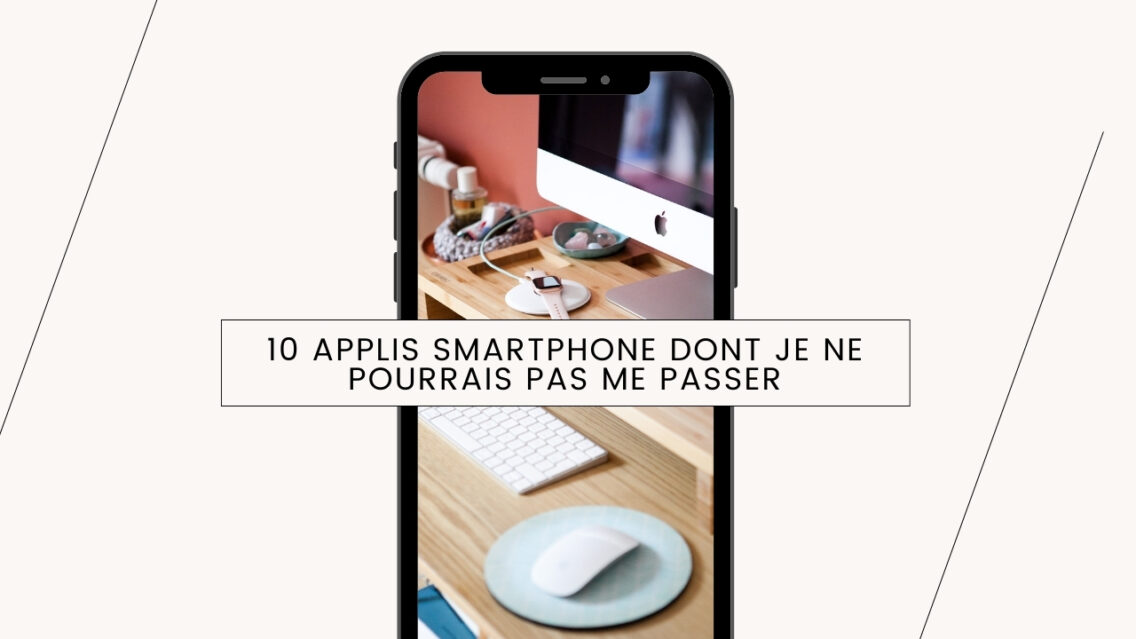 Les 10 applis smartphone dont je ne pourrais pas me passer