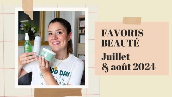 Mes favoris beauté des mois de juillet & août 2024