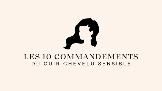 Les 10 commandements du cuir chevelu sensible