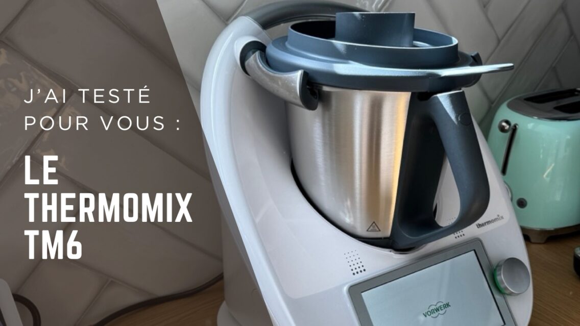 J’ai testé pour vous : le Thermomix TM6