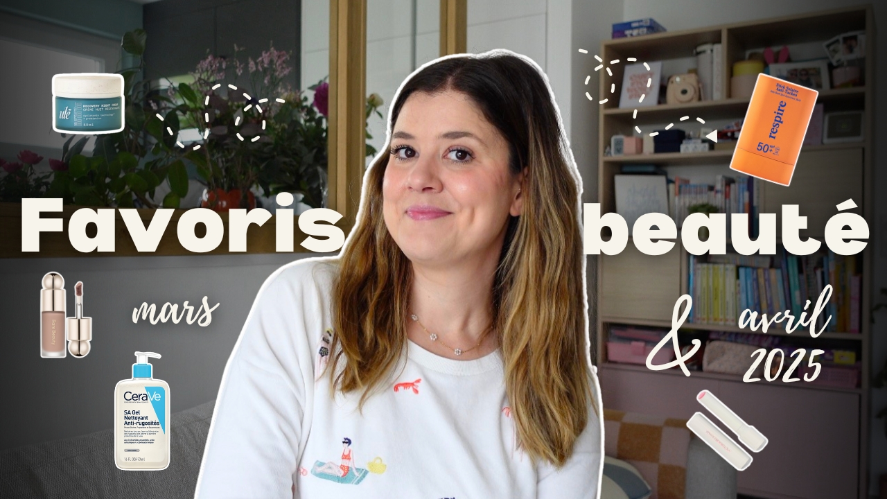 Mes favoris beauté des mois de mars & avril 2025