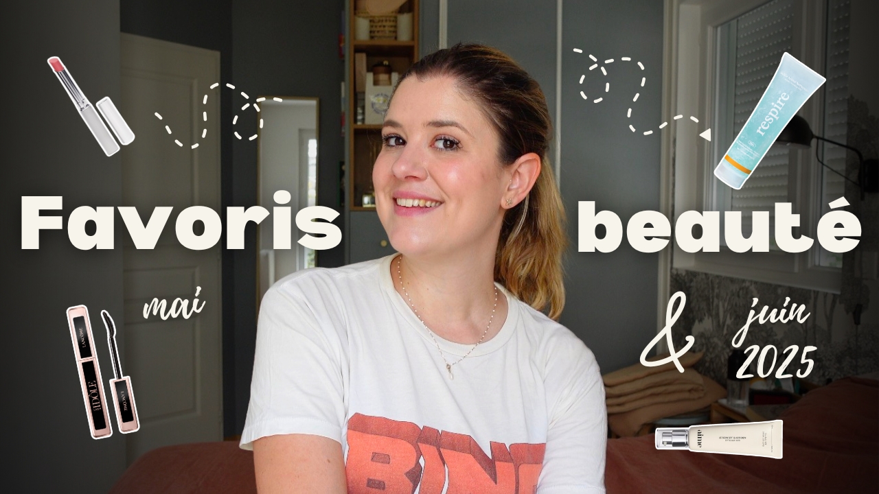 Mes favoris beauté des mois de mai & juin 2025