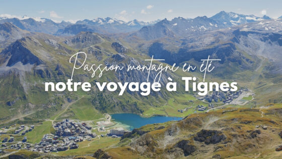 Passion montagne en été : notre voyage à Tignes (Val Claret)