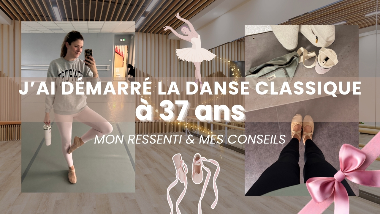 DÉMARRER LA DANSE CLASSIQUE À 37 ANS | Mon ressenti & mes conseils