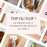 Top ou flop ? Je passe les it produits de beauté au grill