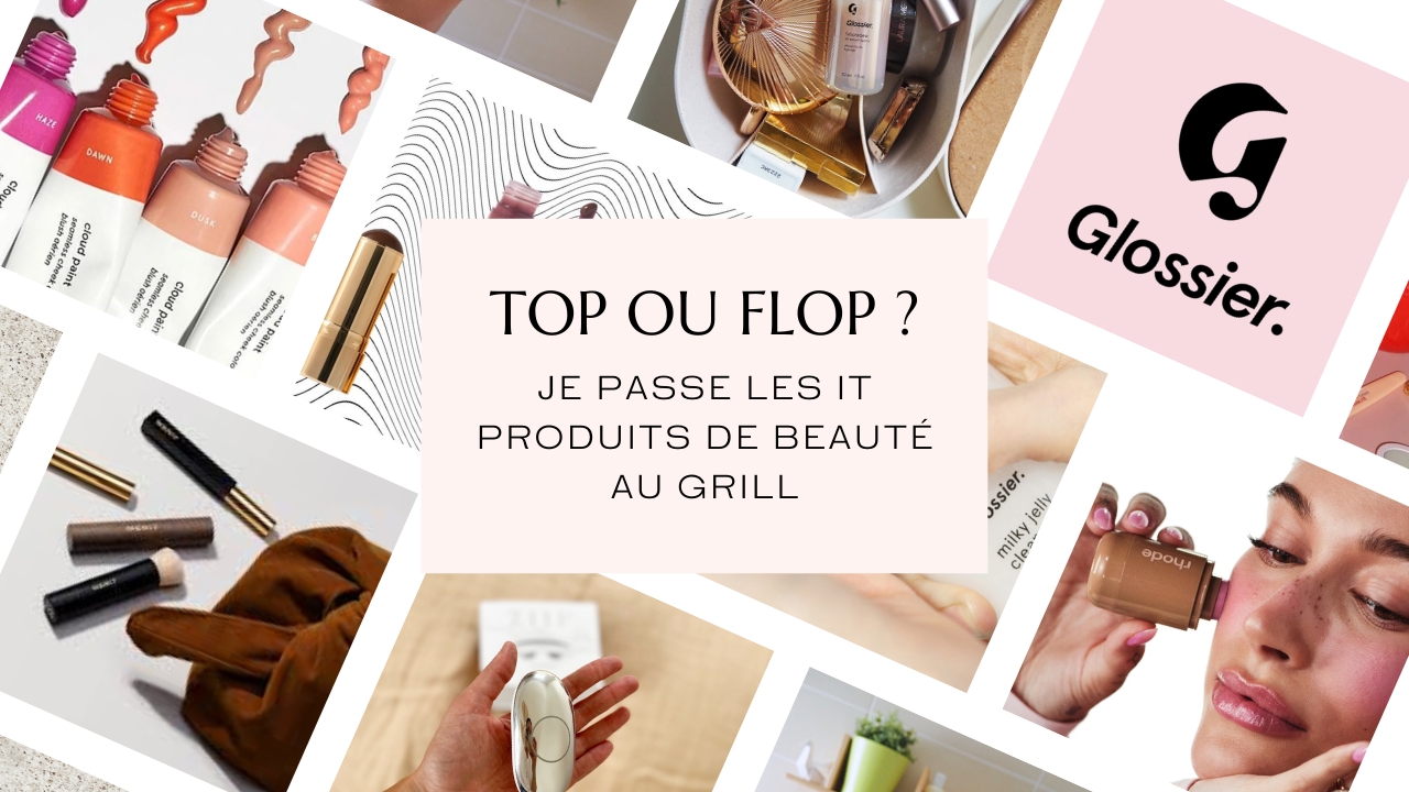 Top ou flop ? Je passe les it produits de beauté au grill