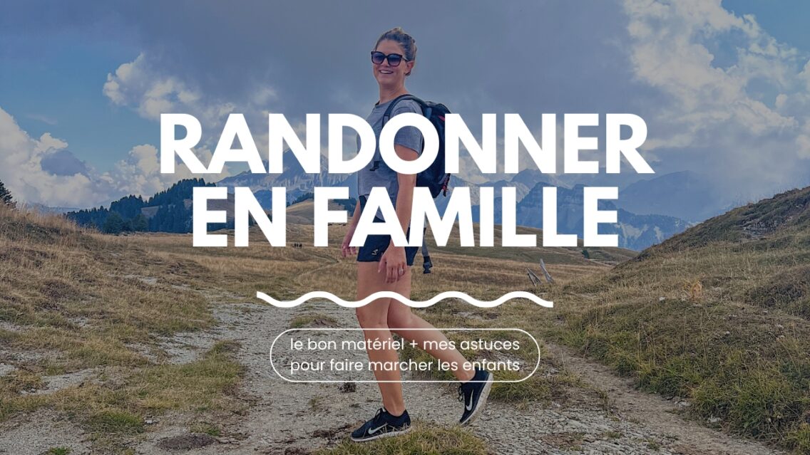 Randonner en famille : le bon matériel + mes astuces pour faire marcher les enfants