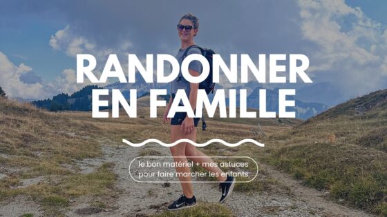 Randonner en famille : le bon matériel + mes astuces pour faire marcher les enfants