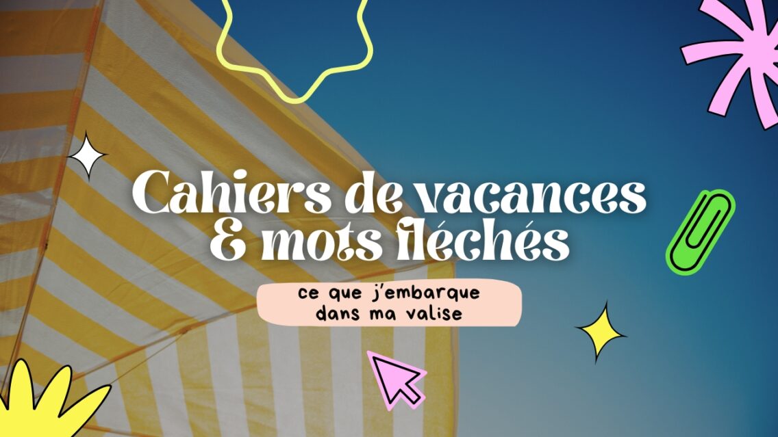 Cahiers de vacances & mots fléchés : ce que j’embarque dans ma valise