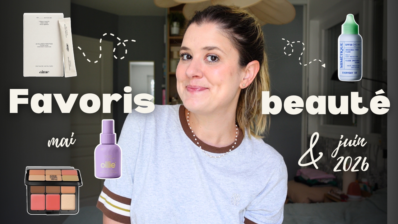 Mes favoris beauté des mois de mai & juin 2026