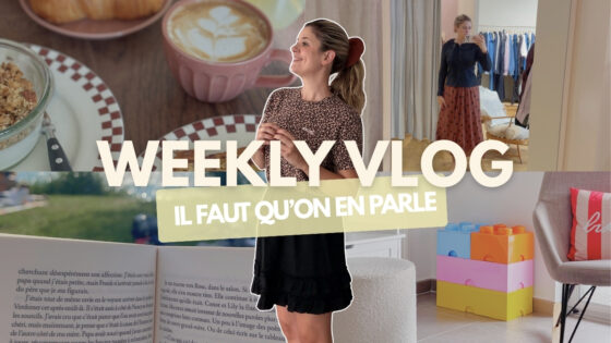 WEEKLY VLOG | Il faut qu’on en parle