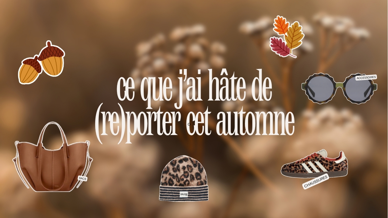 Ce que j&rsquo;ai hâte de (re)porter cet automne